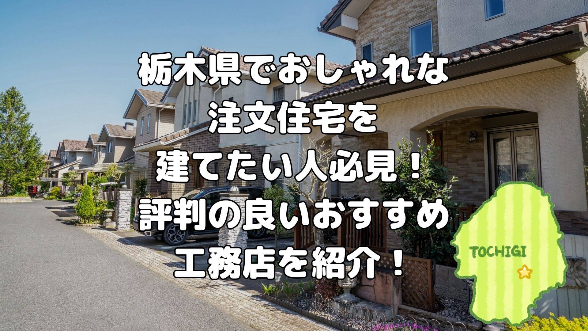 栃木県でおしゃれな注文住宅を建てたい人必見！評判の良いおすすめ工務店を紹介！